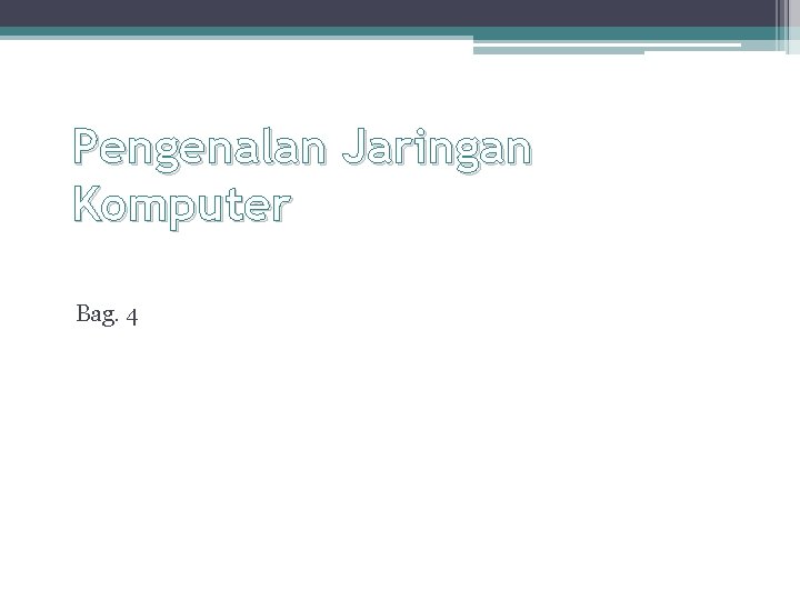 Pengenalan Jaringan Komputer Bag. 4 