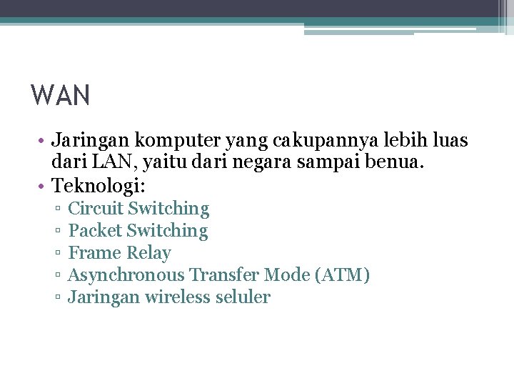 WAN • Jaringan komputer yang cakupannya lebih luas dari LAN, yaitu dari negara sampai