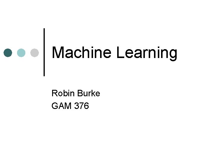 Machine Learning Robin Burke GAM 376 