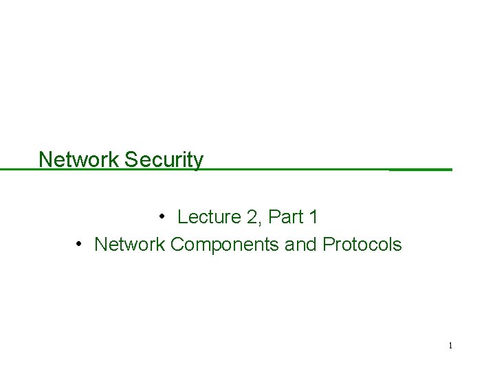 Network Security • Lecture 2, Part 1 • Network Components and Protocols 1 