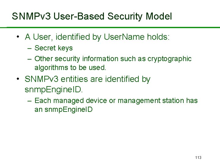 SNMPv 3 User-Based Security Model • A User, identified by User. Name holds: –