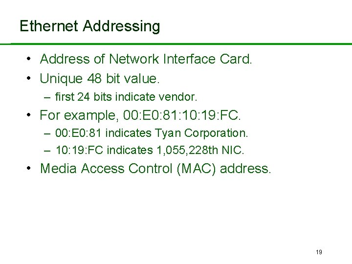 Ethernet Addressing • Address of Network Interface Card. • Unique 48 bit value. –