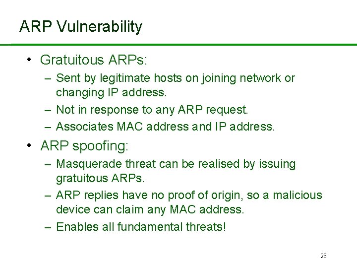 ARP Vulnerability • Gratuitous ARPs: – Sent by legitimate hosts on joining network or