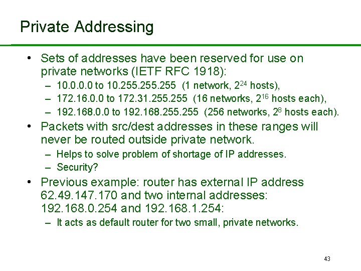 Private Addressing • Sets of addresses have been reserved for use on private networks