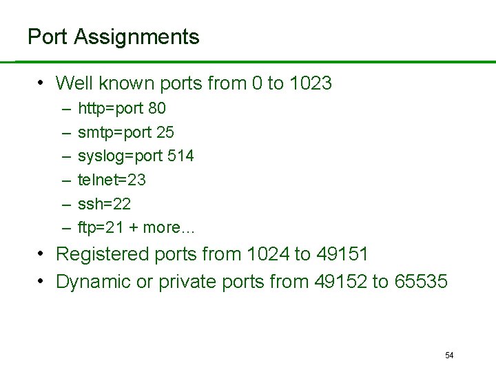 Port Assignments • Well known ports from 0 to 1023 – – – http=port