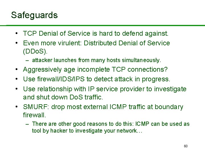 Safeguards • TCP Denial of Service is hard to defend against. • Even more