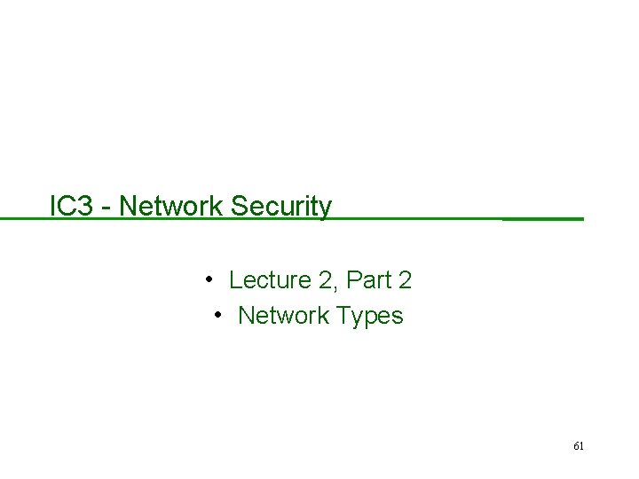 IC 3 - Network Security • Lecture 2, Part 2 • Network Types 61