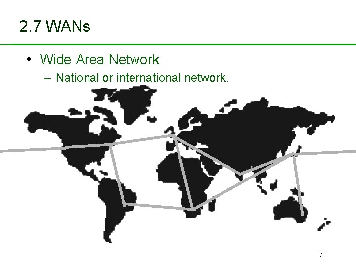 2. 7 WANs • Wide Area Network – National or international network. 78 