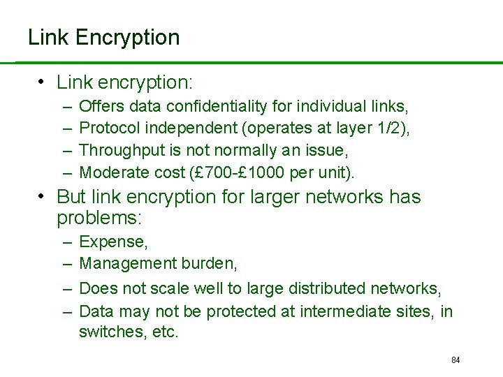 Link Encryption • Link encryption: – – Offers data confidentiality for individual links, Protocol