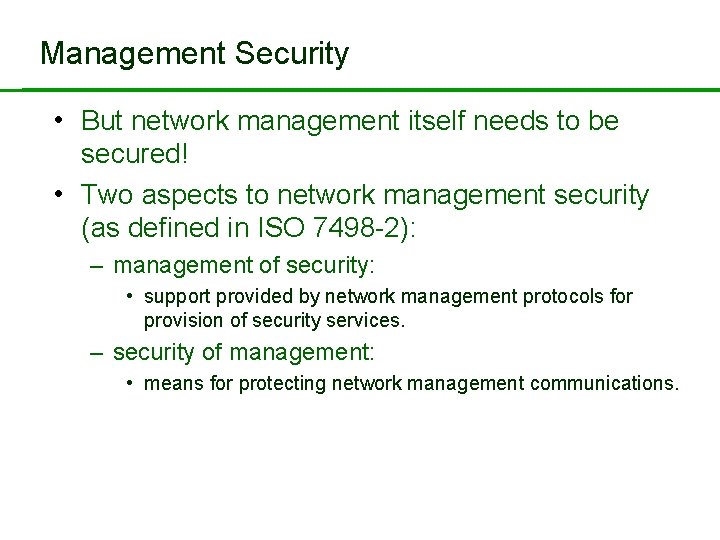 Management Security • But network management itself needs to be secured! • Two aspects