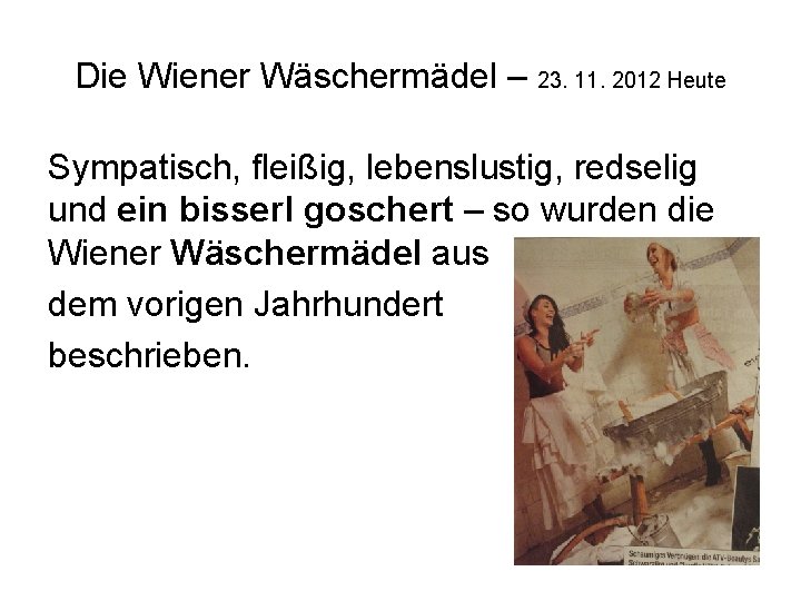 Die Wiener Wäschermädel – 23. 11. 2012 Heute Sympatisch, fleißig, lebenslustig, redselig und ein