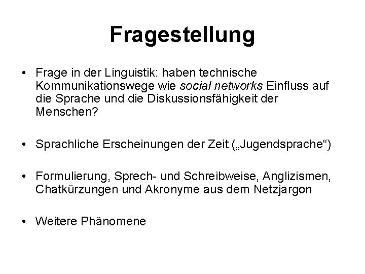Fragestellung • Frage in der Linguistik: haben technische Kommunikationswege wie social networks Einfluss auf
