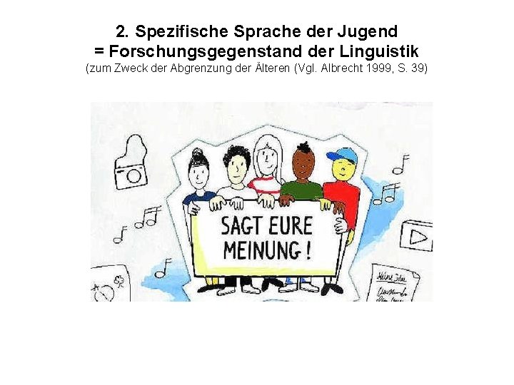 2. Spezifische Sprache der Jugend = Forschungsgegenstand der Linguistik (zum Zweck der Abgrenzung der