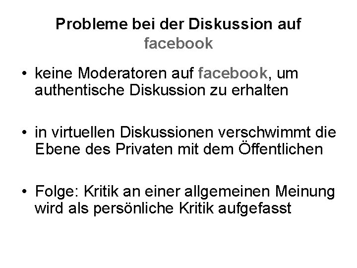 Probleme bei der Diskussion auf facebook • keine Moderatoren auf facebook, um authentische Diskussion