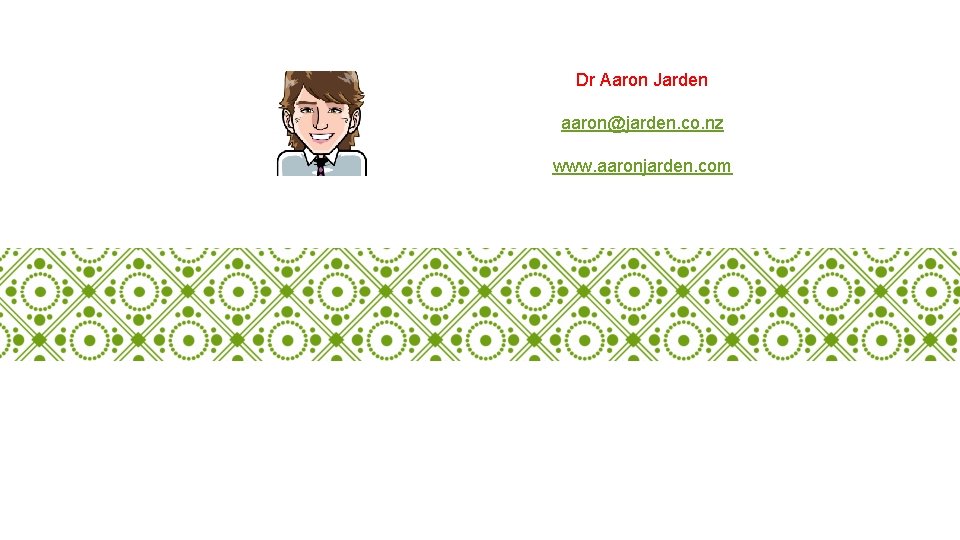 Dr Aaron Jarden aaron@jarden. co. nz www. aaronjarden. com 