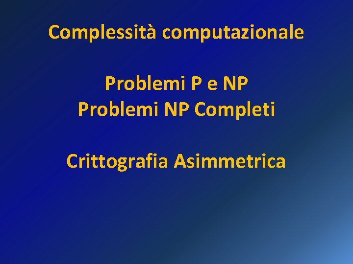 Complessità computazionale Problemi P e NP Problemi NP Completi Crittografia Asimmetrica 