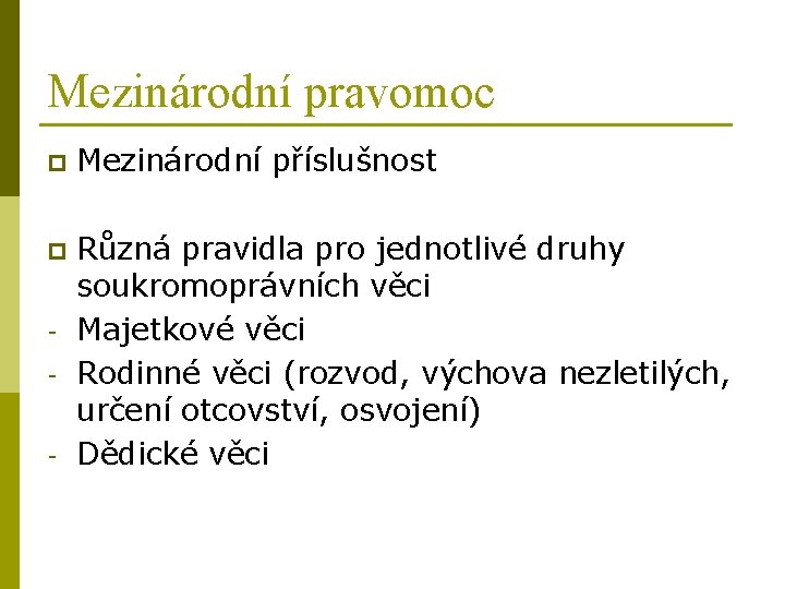 Mezinárodní pravomoc p Mezinárodní příslušnost p Různá pravidla pro jednotlivé druhy soukromoprávních věci Majetkové