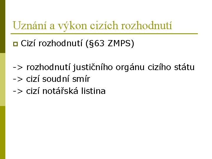 Uznání a výkon cizích rozhodnutí p Cizí rozhodnutí (§ 63 ZMPS) -> rozhodnutí justičního