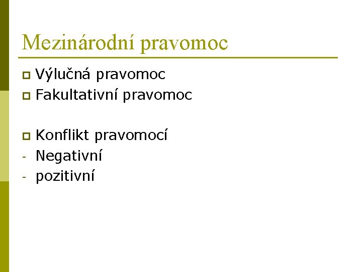 Mezinárodní pravomoc Výlučná pravomoc p Fakultativní pravomoc p p - Konflikt pravomocí Negativní pozitivní