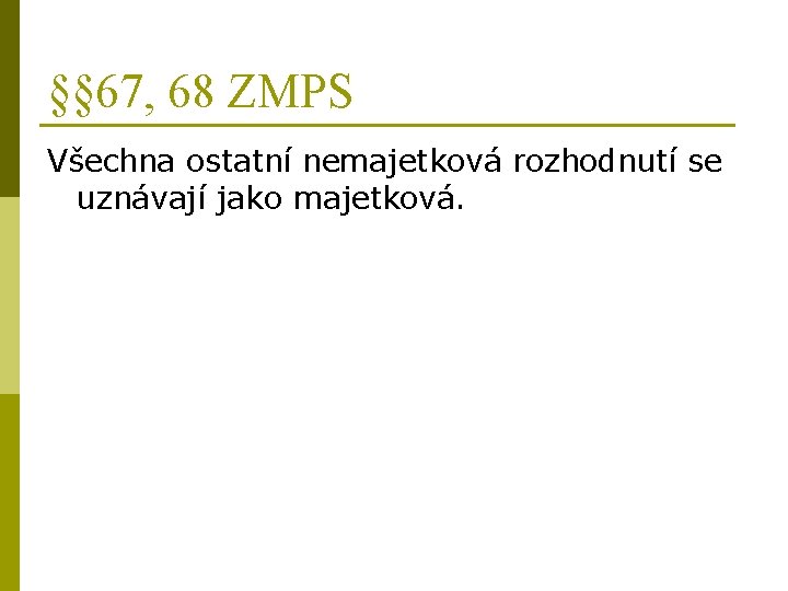§§ 67, 68 ZMPS Všechna ostatní nemajetková rozhodnutí se uznávají jako majetková. 