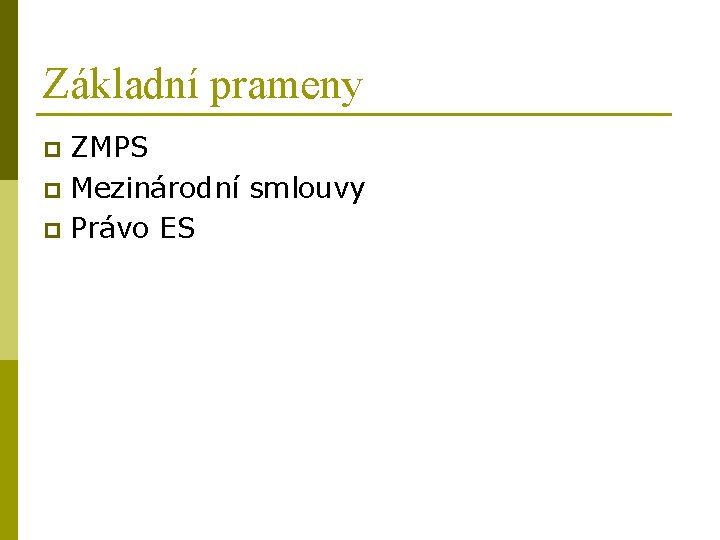 Základní prameny ZMPS p Mezinárodní smlouvy p Právo ES p 