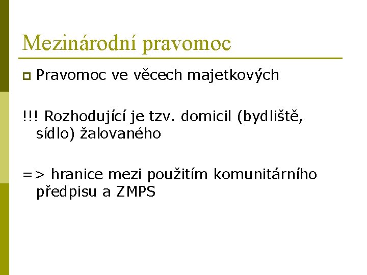 Mezinárodní pravomoc p Pravomoc ve věcech majetkových !!! Rozhodující je tzv. domicil (bydliště, sídlo)