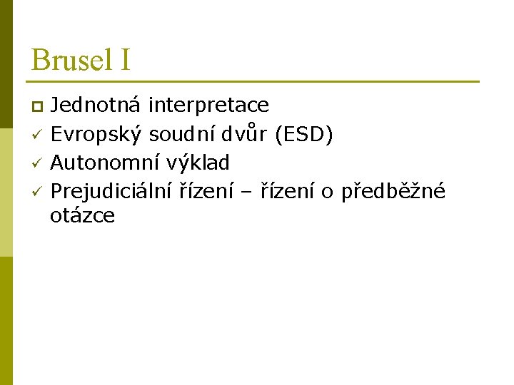 Brusel I p ü ü ü Jednotná interpretace Evropský soudní dvůr (ESD) Autonomní výklad