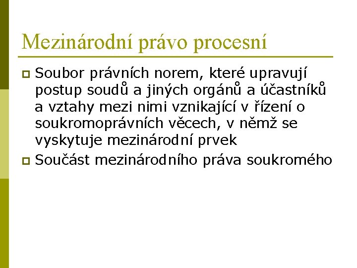 Mezinárodní právo procesní Soubor právních norem, které upravují postup soudů a jiných orgánů a