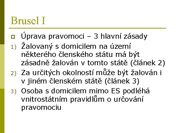 Brusel I p 1) 2) 3) Úprava pravomoci – 3 hlavní zásady Žalovaný s