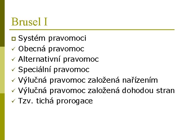 Brusel I p ü ü ü Systém pravomoci Obecná pravomoc Alternativní pravomoc Speciální pravomoc