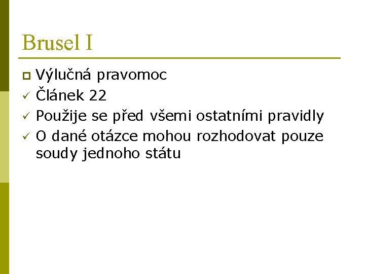 Brusel I p ü ü ü Výlučná pravomoc Článek 22 Použije se před všemi