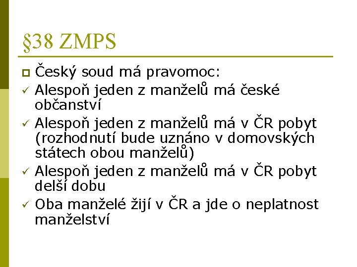 § 38 ZMPS p ü ü Český soud má pravomoc: Alespoň jeden z manželů