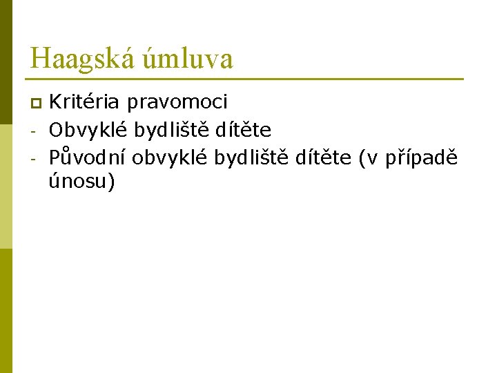 Haagská úmluva p - Kritéria pravomoci Obvyklé bydliště dítěte Původní obvyklé bydliště dítěte (v