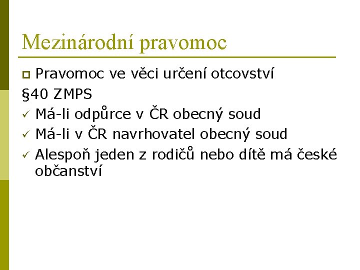 Mezinárodní pravomoc Pravomoc ve věci určení otcovství § 40 ZMPS ü Má-li odpůrce v