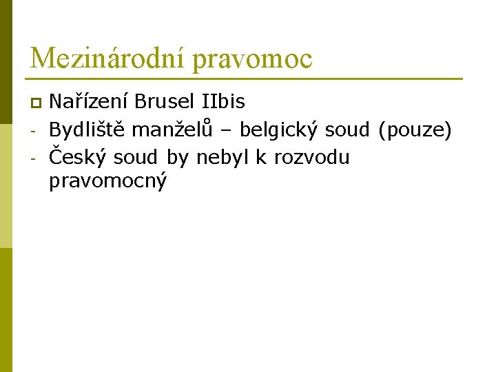 Mezinárodní pravomoc p - Nařízení Brusel IIbis Bydliště manželů – belgický soud (pouze) Český