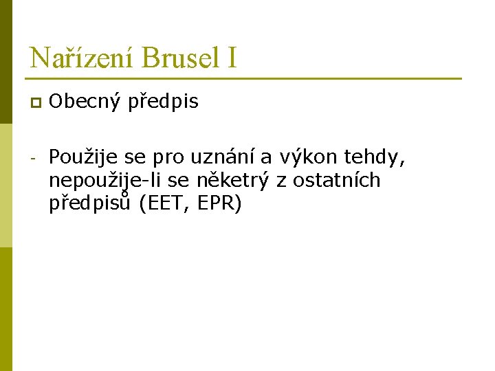 Nařízení Brusel I p Obecný předpis - Použije se pro uznání a výkon tehdy,