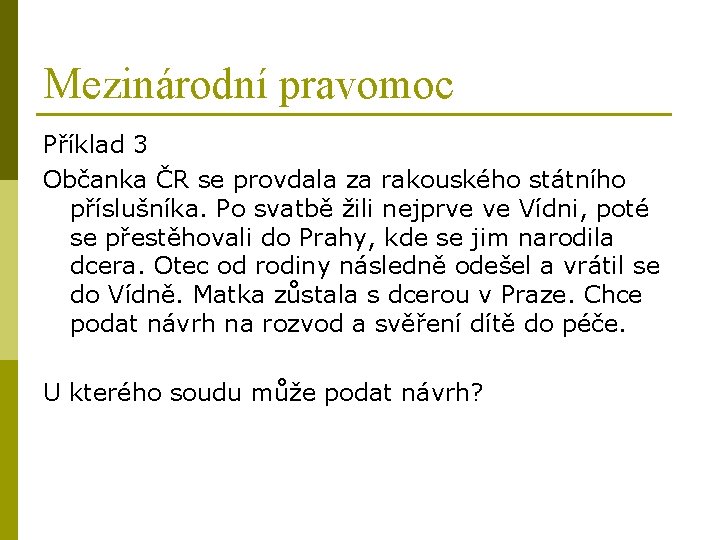 Mezinárodní pravomoc Příklad 3 Občanka ČR se provdala za rakouského státního příslušníka. Po svatbě