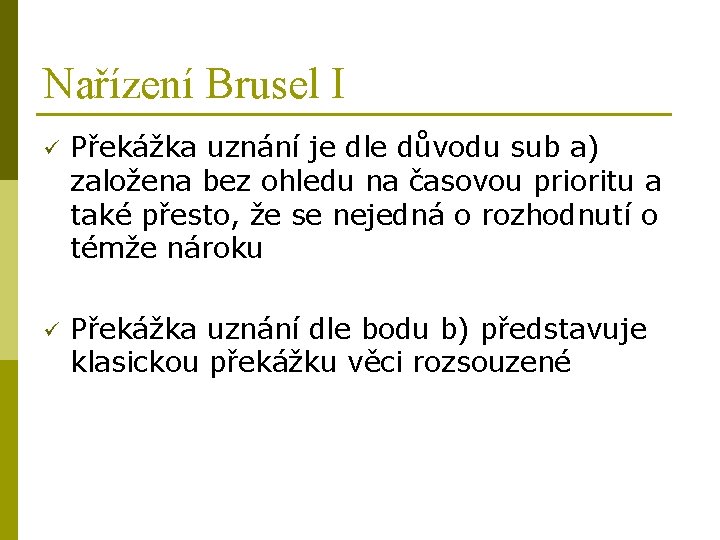 Nařízení Brusel I ü Překážka uznání je dle důvodu sub a) založena bez ohledu