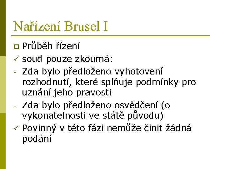 Nařízení Brusel I p ü - ü Průběh řízení soud pouze zkoumá: Zda bylo