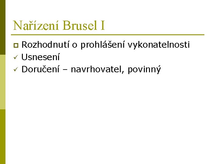 Nařízení Brusel I p ü ü Rozhodnutí o prohlášení vykonatelnosti Usnesení Doručení – navrhovatel,