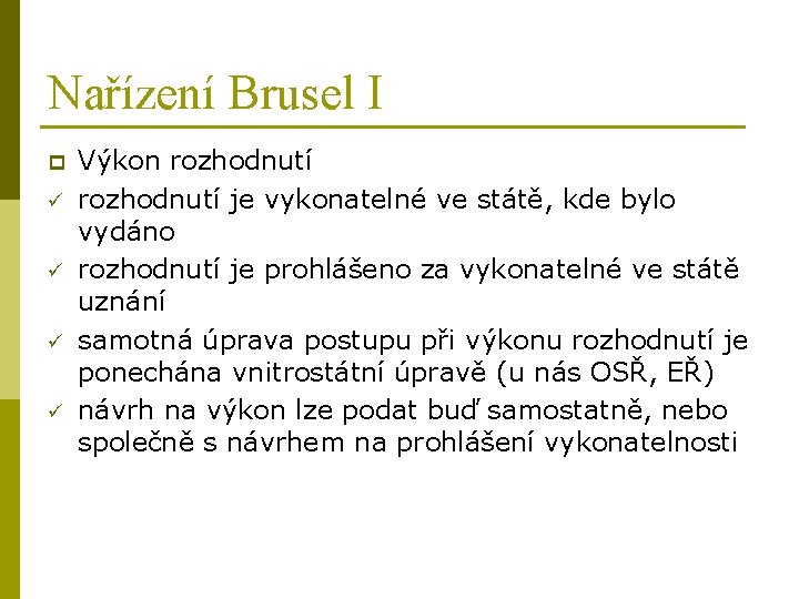 Nařízení Brusel I p ü ü Výkon rozhodnutí je vykonatelné ve státě, kde bylo