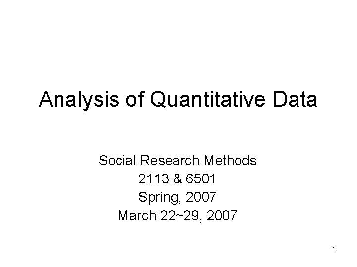 Analysis of Quantitative Data Social Research Methods 2113 & 6501 Spring, 2007 March 22~29,