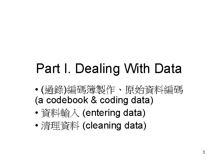 Part I. Dealing With Data • (過錄)編碼簿製作、原始資料編碼 (a codebook & coding data) • 資料輸入