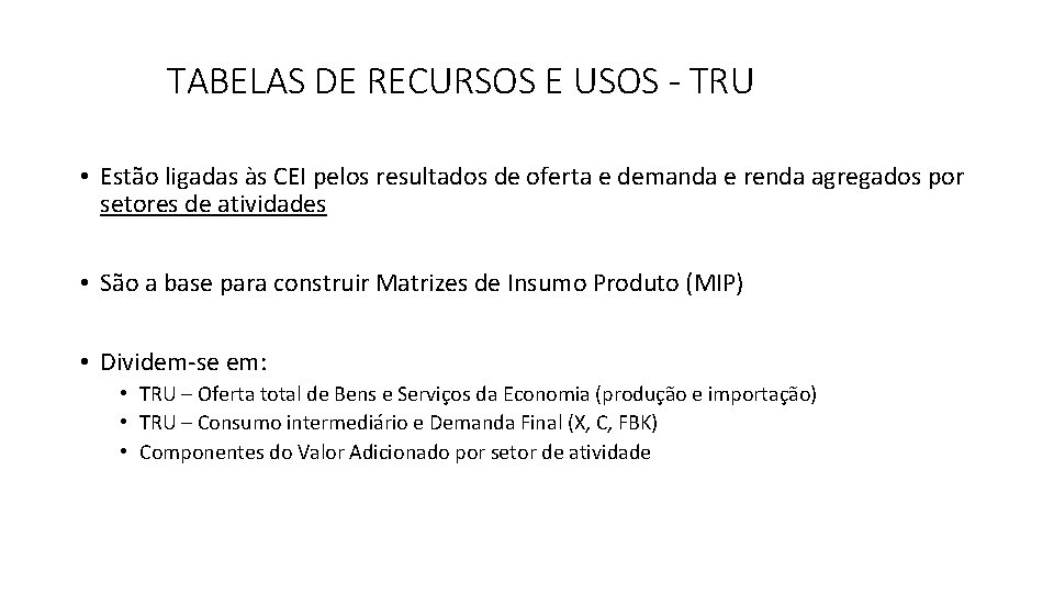 TABELAS DE RECURSOS E USOS - TRU • Estão ligadas às CEI pelos resultados