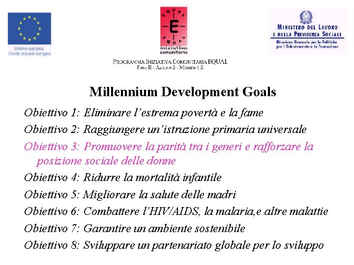Millennium Development Goals Obiettivo 1: Eliminare l’estrema povertà e la fame Obiettivo 2: Raggiungere