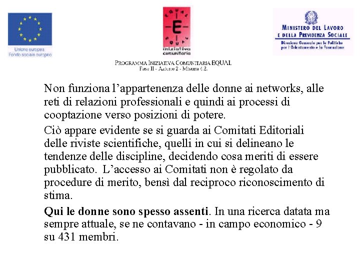 Non funziona l’appartenenza delle donne ai networks, alle reti di relazioni professionali e quindi