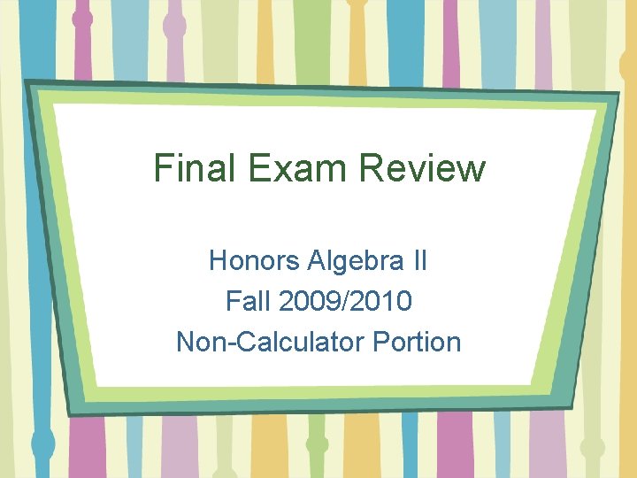 Final Exam Review Honors Algebra II Fall 2009/2010 Non-Calculator Portion 