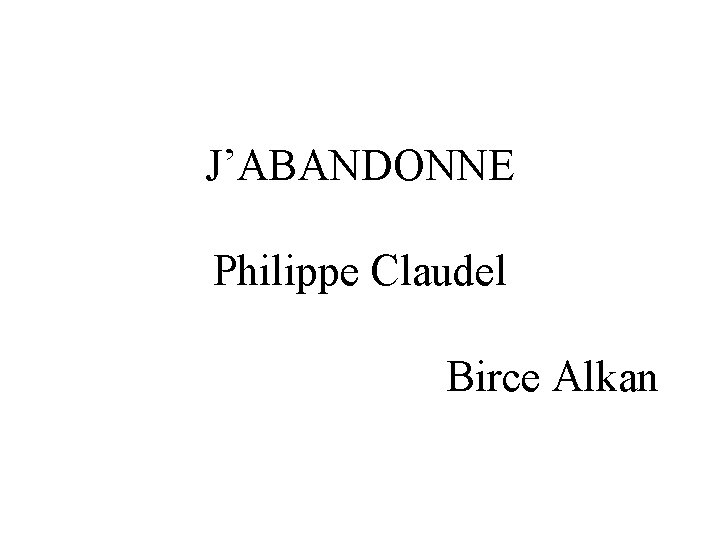 J’ABANDONNE Philippe Claudel Birce Alkan 