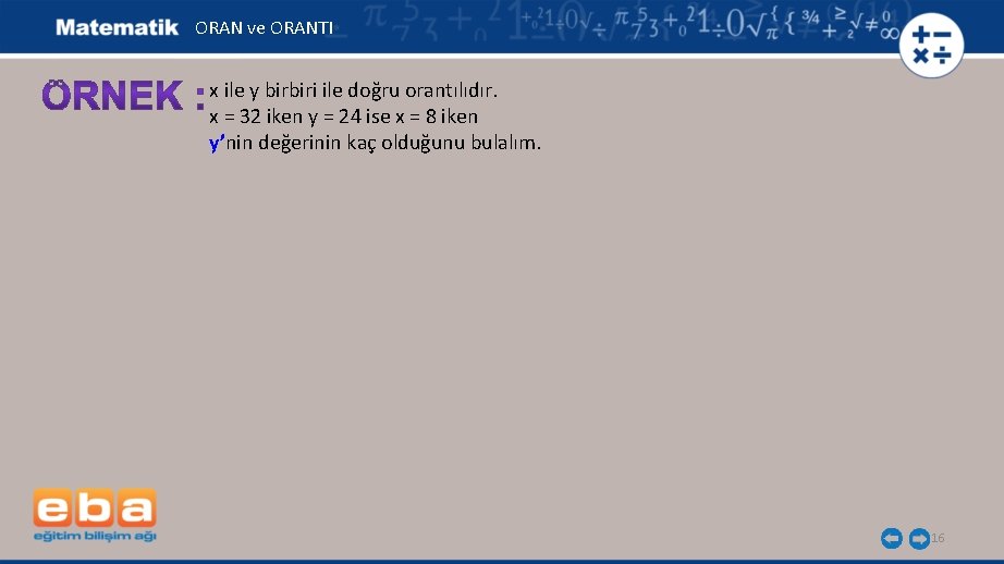 ORAN ve ORANTI x ile y birbiri ile doğru orantılıdır. x = 32 iken