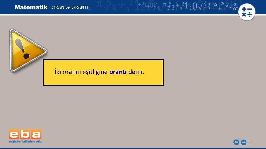 ORAN ve ORANTI İki oranın eşitliğine orantı denir. 19 